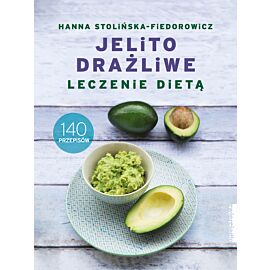 Jelito drażliwe. Leczenie dietą. 140 przepisów