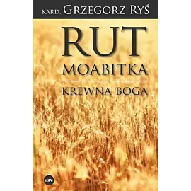 Rut Moabitka. Krewna Boga