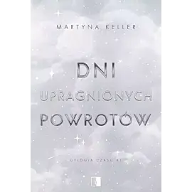 Dni upragnionych powrotów. Dylogia czasu. Tom 1
