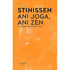 Ani joga, ani zen. Chrześcijańska medytacja głębi wyd. 2024