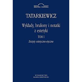Wykłady, bruliony i notatki z estetyki. Tom I: Zeszyty estetyczno-etyczne