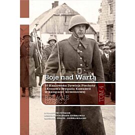 Boje nad Wartą. 10 Kaniowska Dywizja Piechoty i Kresowa Brygada Kawalerii w kampanii wrześniowej. Relacje. Tom 4. Część 2