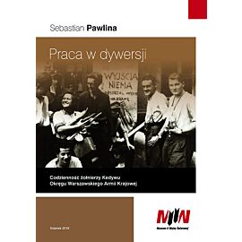 Praca w dywersji Codzienność żołnierzy Kedywu Okręgu Warszawskiego Armii Krajowej