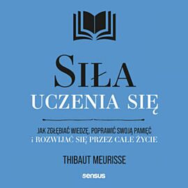 Siła uczenia się. Jak zgłębiać wiedzę, poprawić swoją pamięć i rozwijać się przez całe życie (audiobook MP3)