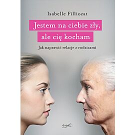 Jestem na ciebie zły ale cię kocham jak naprawić relacje z rodzicami