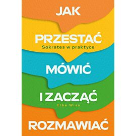 Jak przestać mówić i zacząć rozmawiać. Sokrates w praktyce