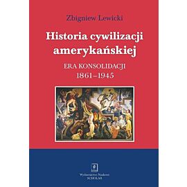 Historia cywilizacji amerykańskiej. Tom 3 Era konsolidacji 1861-1945