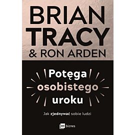 Potęga osobistego uroku. Jak zjednywać sobie ludzi