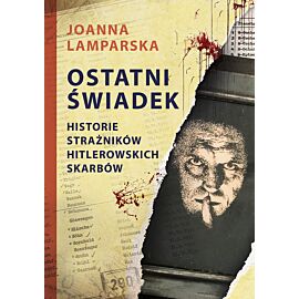 Ostatni świadek. Historie strażników hitlerowskich skarbów