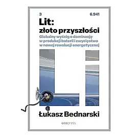 Lit: złoto przyszłości. Globalny wyścig o dominację w produkcji baterii i zwycięstwo w nowej rewoluc