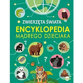 Encyklopedia mądrego dzieciaka. Zwierzęta Świata