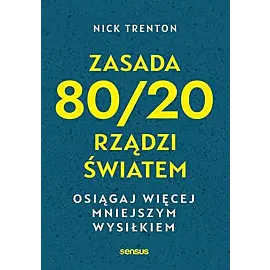 Zasada 80/20 rządzi światem Osiągaj więcej mniejszym wysiłkiem