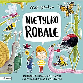 Nie tylko ROBALE Mrówki, ślimaki, patyczaki inne niesamowite zwierzaki