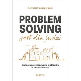 Problem Solving jest dla ludzi. Skuteczne rozwiązywanie problemów w każdym biznesie (e-book)