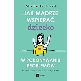 Jak mądrze wspierać dziecko w pokonywaniu problemów