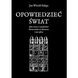 Opowiedzieć świat albo rzecz o symbolice Światowida ze Zbrucz i nie tylko