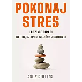 Pokonaj stres. Leczenie stresu metodą czterech stanów równowagi