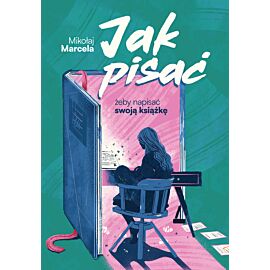 Jak pisać, żeby napisać swoją książkę