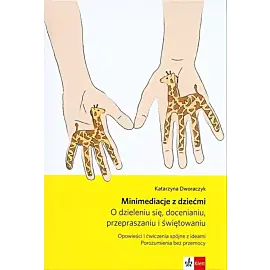 Minimediacje z dziećmi O dzieleniu się, docenianiu, przepraszaniu i świętowaniu
