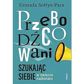 Przebodźcowani. Szukając siebie w świecie nadmiaru