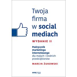 Twoja firma w social mediach. Podręcznik marketingu internetowego dla małych i średnich przedsiębiorstw. Wydanie II (audiobook MP3)