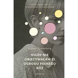 Nigdy nie obiecywałam ci ogrodu pełnego róż