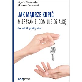 Jak mądrze kupić mieszkanie, dom lub działkę. Poradnik praktyków (e-book)