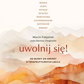 Uwolnij się! Od Buddy do Arendt – 8 terapeutycznych lekcji (audiobook MP3)