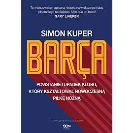 Barca. Powstanie i upadek klubu, który kształtował nowoczesną piłkę nożną. Wydanie II