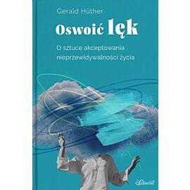 Oswoić lęk. O sztuce akceptowania nieprzewidywalności życia