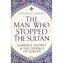 The Man Who Stopped the Sultan. Gabriele Tadino and the Defence of Europe