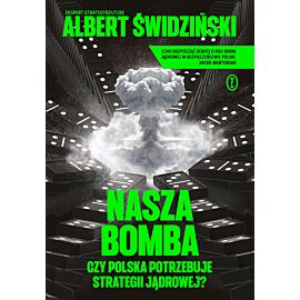 Nasza bomba. Czy Polska potrzebuje strategii jądrowej? (e-book)