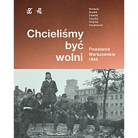Chcieliśmy być wolni. Powstanie warszawskie 1944