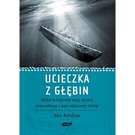 Ucieczka z głębin. Historia legendarnego okrętu podwodnego i jego walecznej załogi
