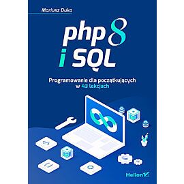 Php 8 i sql. Programowanie dla początkujących w 43 lekcjach
