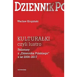 „Kulturałki” czyli lustro Felietony z „Dziennika Polskiego” z lat 2000-2017