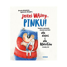 Jesteś ważny, Pinku! Książka o poczuciu własnej wartości dla dzieci i dla rodziców trochę też