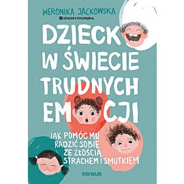 Dziecko w świecie trudnych emocji. Jak pomóc mu radzić sobie ze złością, strachem i smutkiem (e-book)