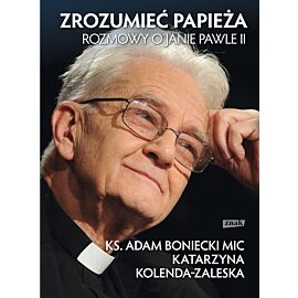 Zrozumieć papieża. Rozmowy o Janie Pawle II
