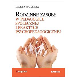 Rodzinne zasoby w pedagogice społecznej i praktyce psychopedagogicznej