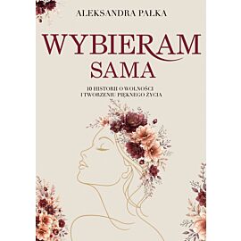 Wybieram sama. 10 historii o wolności i tworzeniu pięknego życia