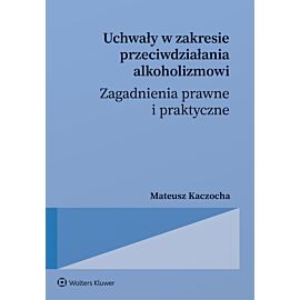 Uchwały w zakresie przeciwdziałania alkoholizmowi. Zagadnienia prawne i praktyczne