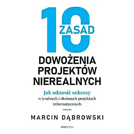 10 zasad dowożenia projektów nierealnych. Jak odnosić sukcesy w trudnych i złożonych projektach info