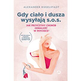 Gdy ciało i dusza wysyłają s.o.s. Jak przyczyny chorób odnaleźć w psychice?