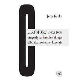Czystość (1905-1909) Augustyna Wróblewskiego albo iluzja etycznej krucjaty