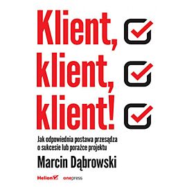 Klient, klient, klient! Jak odpowiednia postawa przesądza o sukcesie lub porażce projektu (e-book)