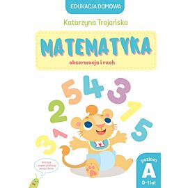 Edukacja domowa. Matematyka - obserwacja i ruch. Poziom A (0-1 lat)