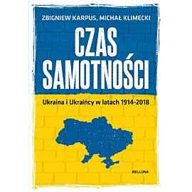Czas samotności. Ukraina i Ukraińcy w latach 1914-2018