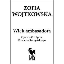 Wiek ambasadora Opowieść o Edwardzie Raczyńskim