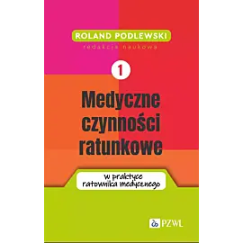 Medyczne czynności ratunkowe w praktyce ratownika medycznego. Tom 1